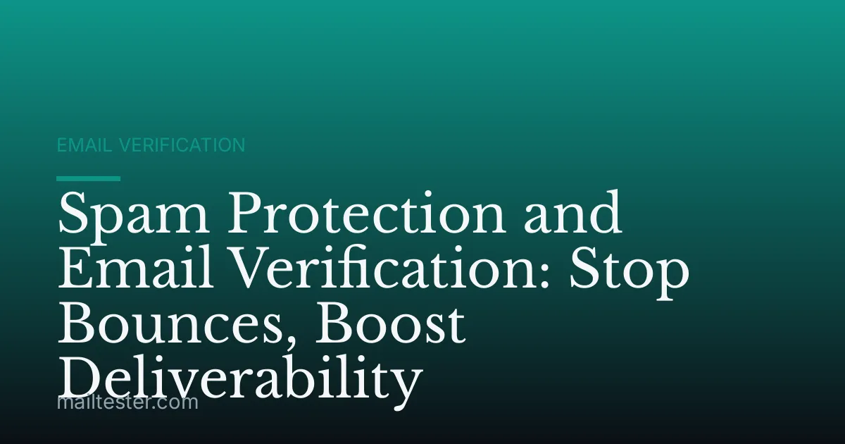 Spam Protection and Email Verification: Stop Bounces, Boost Deliverability