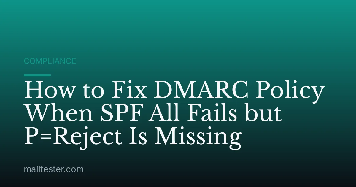 How to Fix DMARC Policy When SPF All Fails but P=Reject Is Missing