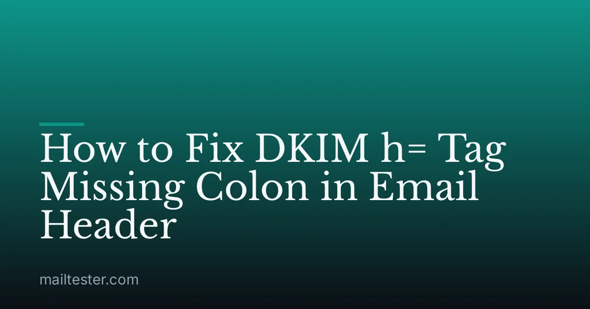 How to Fix DKIM h= Tag Missing Colon in Email Header