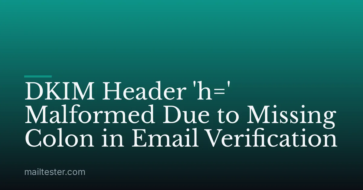 DKIM Header 'h=' Malformed Due to Missing Colon in Email Verification