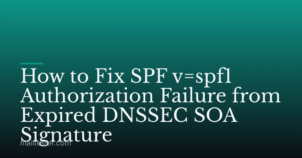 How to Fix SPF v=spf1 Authorization Failure from Expired DNSSEC SOA Signature