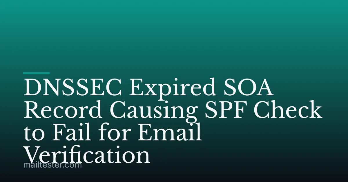 DNSSEC Expired SOA Record Causing SPF Check to Fail for Email Verification