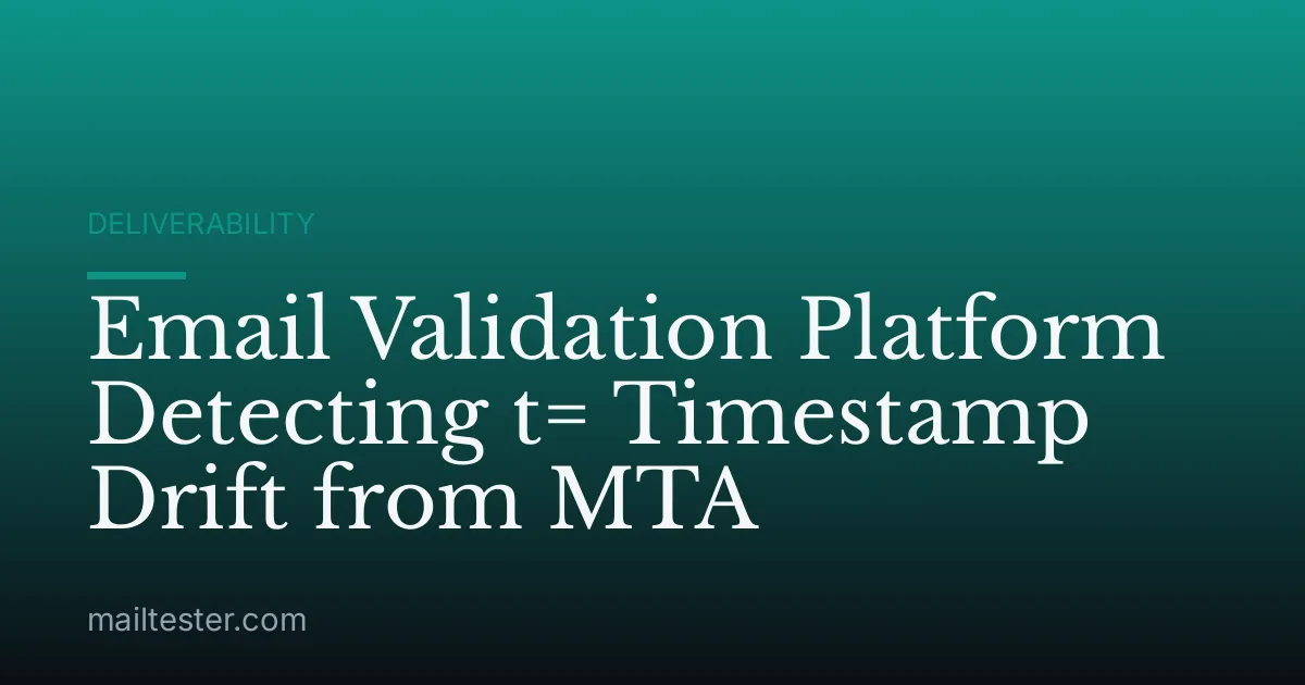 Email Validation Platform Detecting t= Timestamp Drift from MTA
