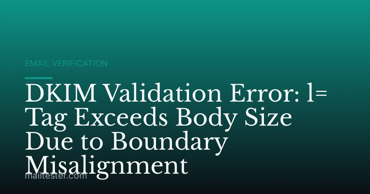 DKIM Validation Error: l= Tag Exceeds Body Size Due to Boundary Misalignment
