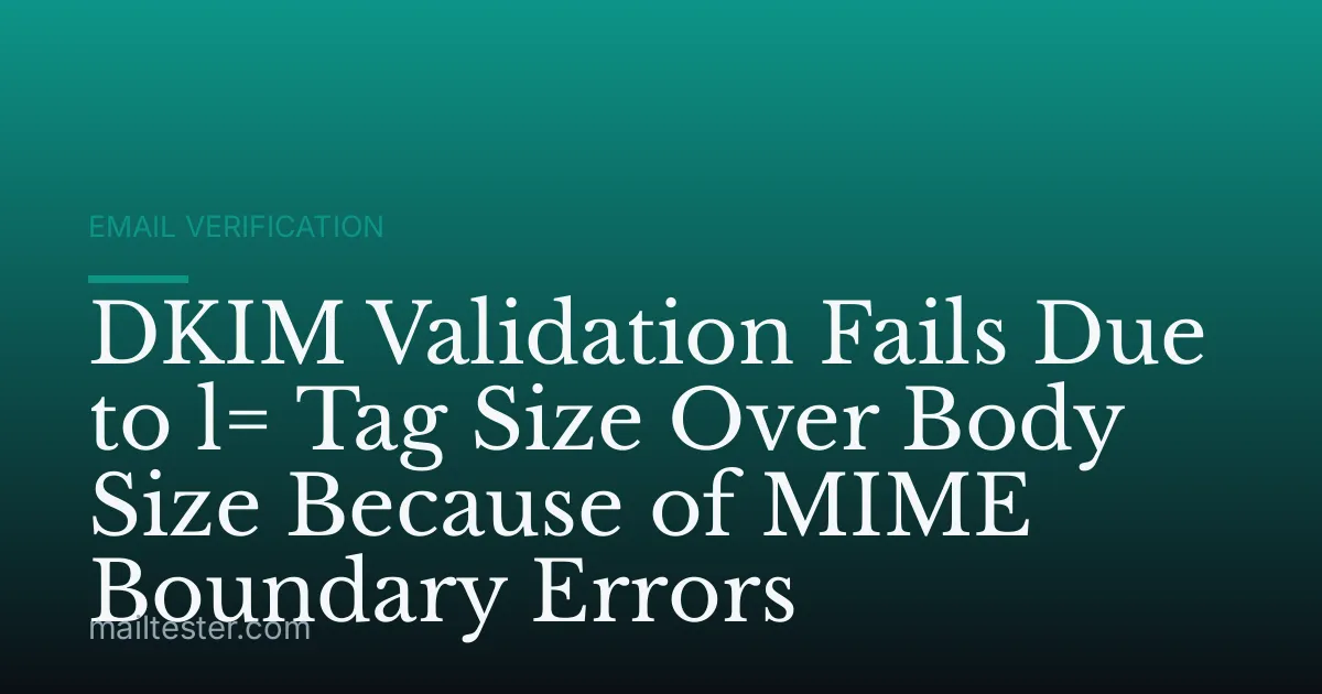 DKIM Validation Fails Due to l= Tag Size Over Body Size Because of MIME Boundary Errors