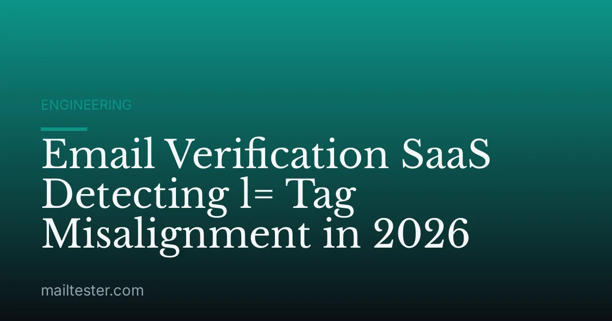 Email Verification SaaS Detecting l= Tag Misalignment in 2026