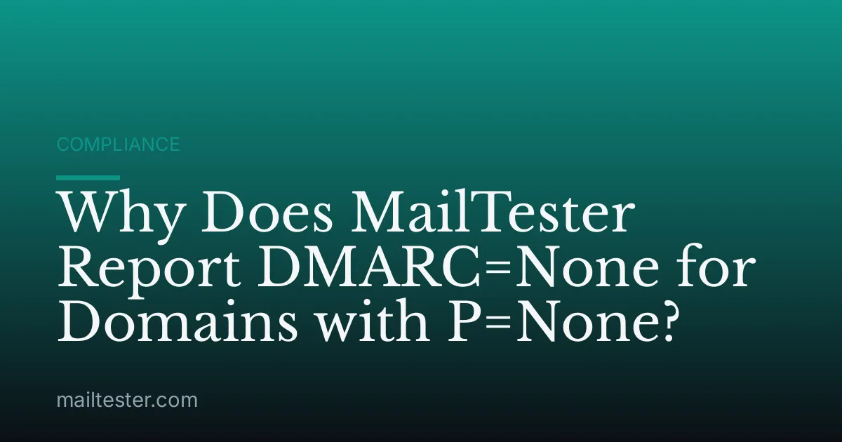 Why Does MailTester Report DMARC=None for Domains with P=None?