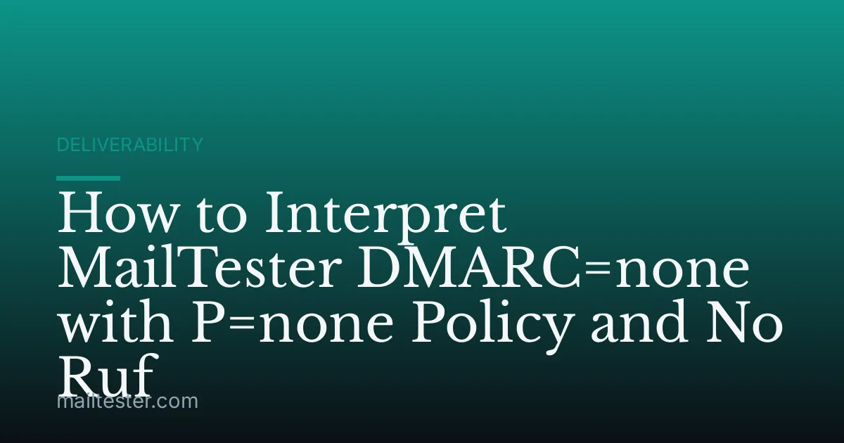 How to Interpret MailTester DMARC=none with P=none Policy and No Ruf