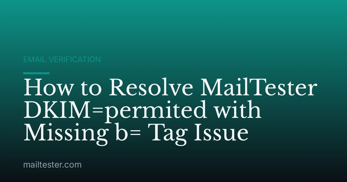 How to Resolve MailTester DKIM=permited with Missing b= Tag Issue