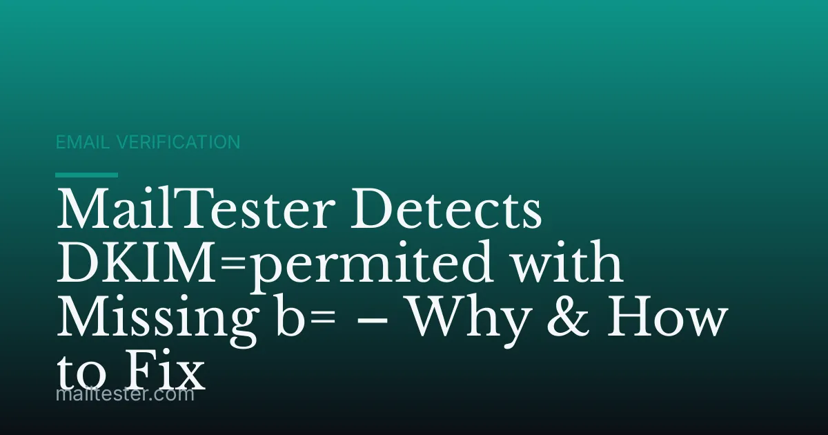 MailTester Detects DKIM=permited with Missing b= – Why & How to Fix