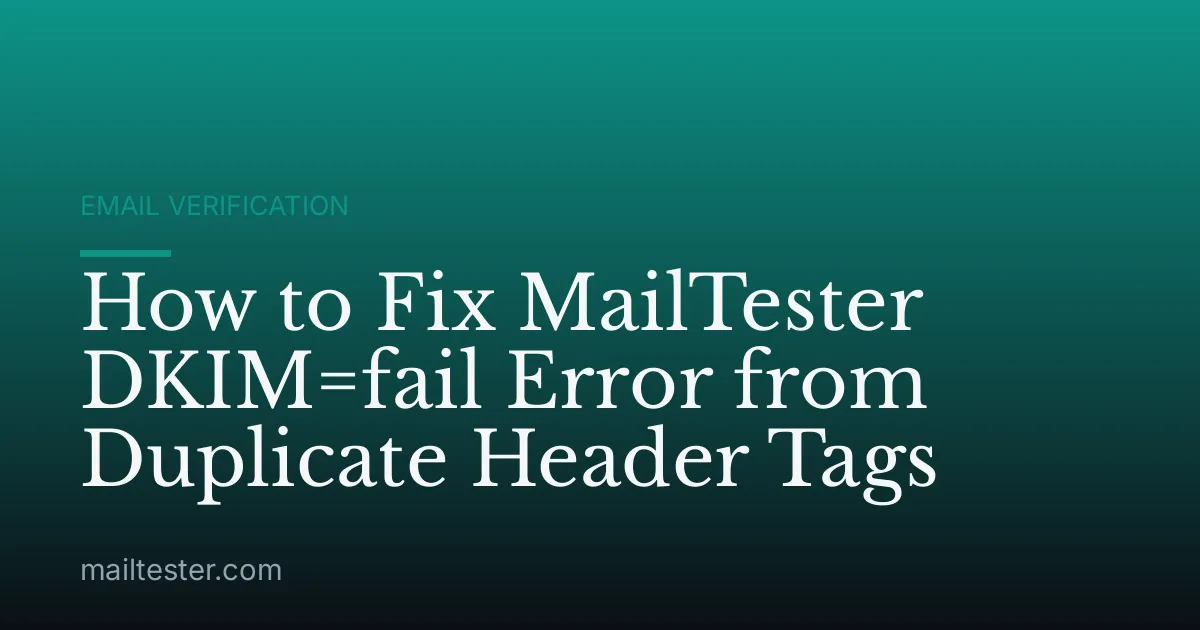 How to Fix MailTester DKIM=fail Error from Duplicate Header Tags