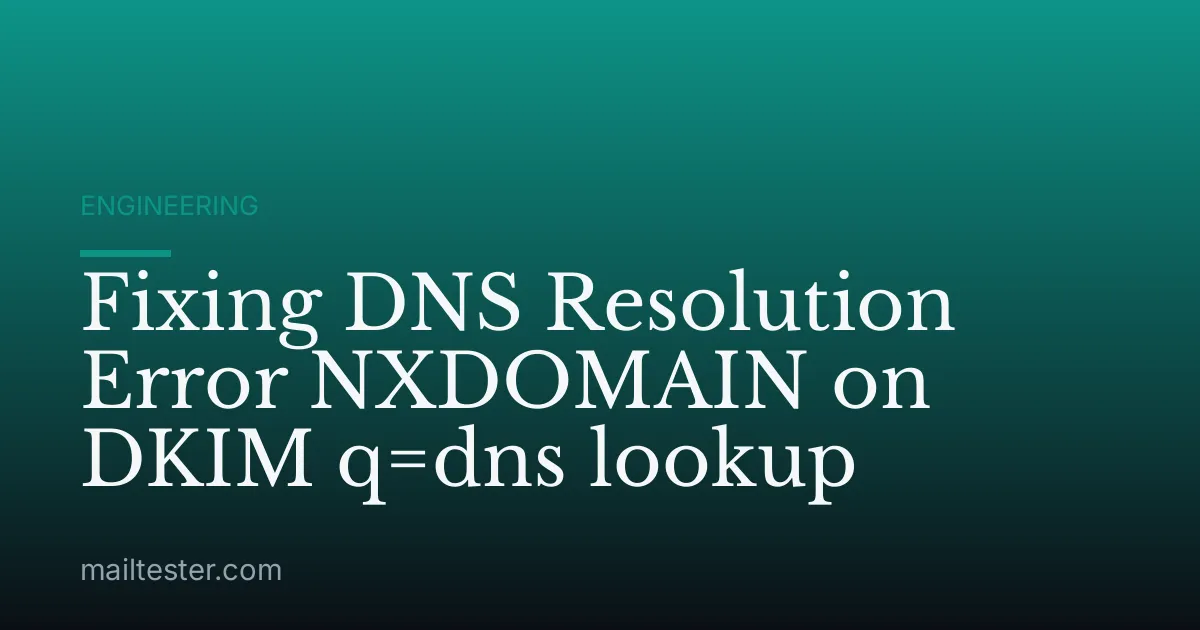 Fixing DNS Resolution Error NXDOMAIN on DKIM q=dns lookup