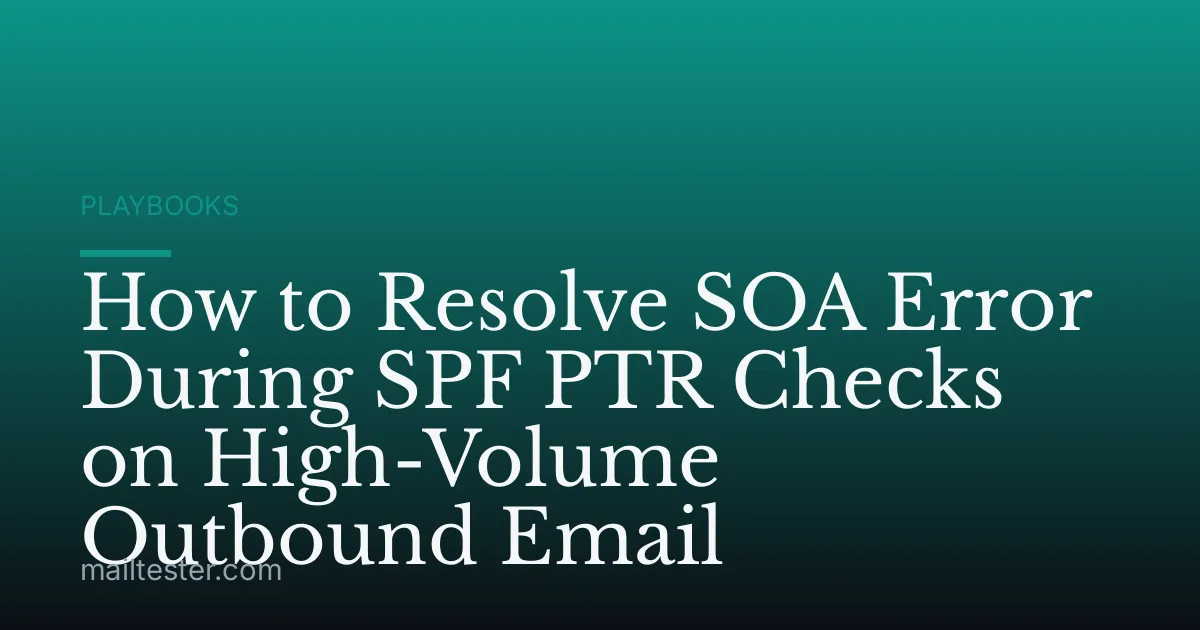 How to Resolve SOA Error During SPF PTR Checks on High-Volume Outbound Email