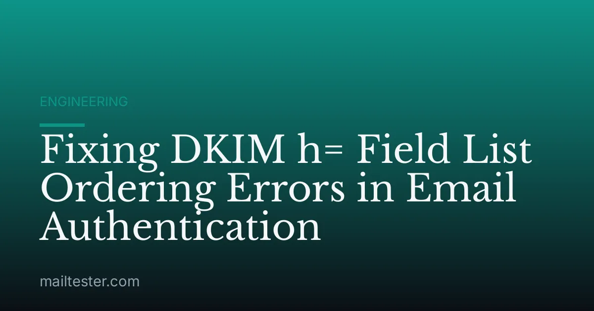 Fixing DKIM h= Field List Ordering Errors in Email Authentication