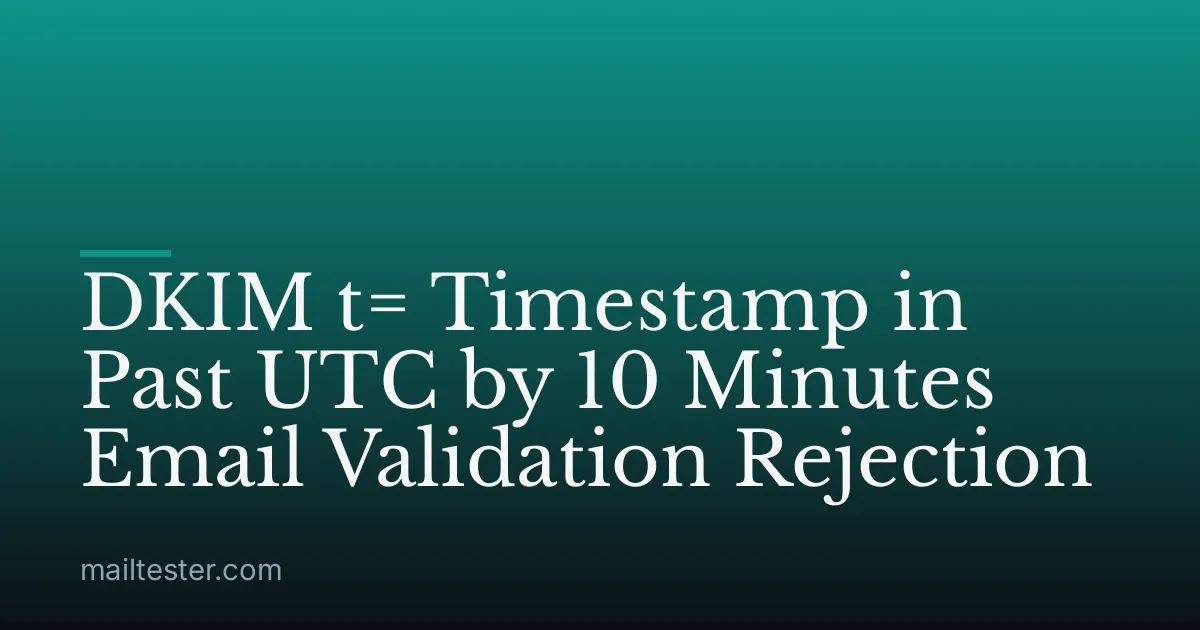 DKIM t= Timestamp in Past UTC by 10 Minutes Email Validation Rejection