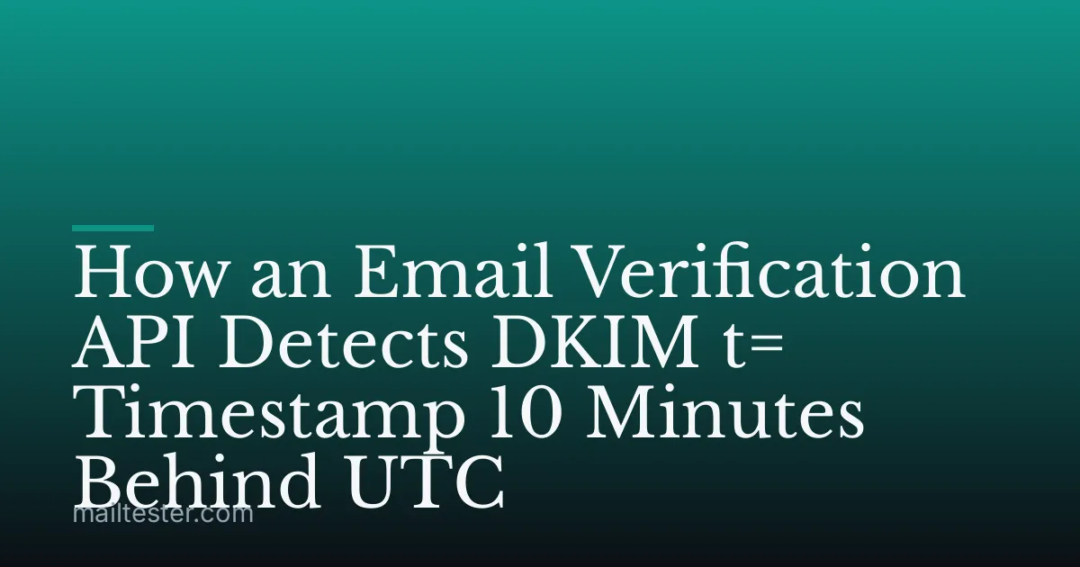 How an Email Verification API Detects DKIM t= Timestamp 10 Minutes Behind UTC