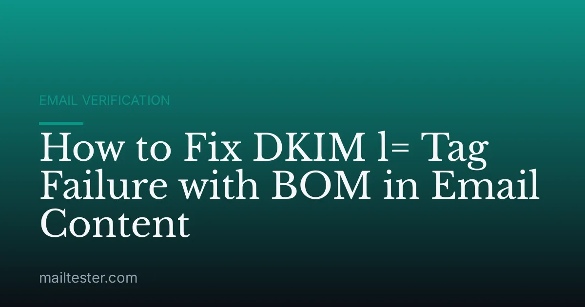 How to Fix DKIM l= Tag Failure with BOM in Email Content