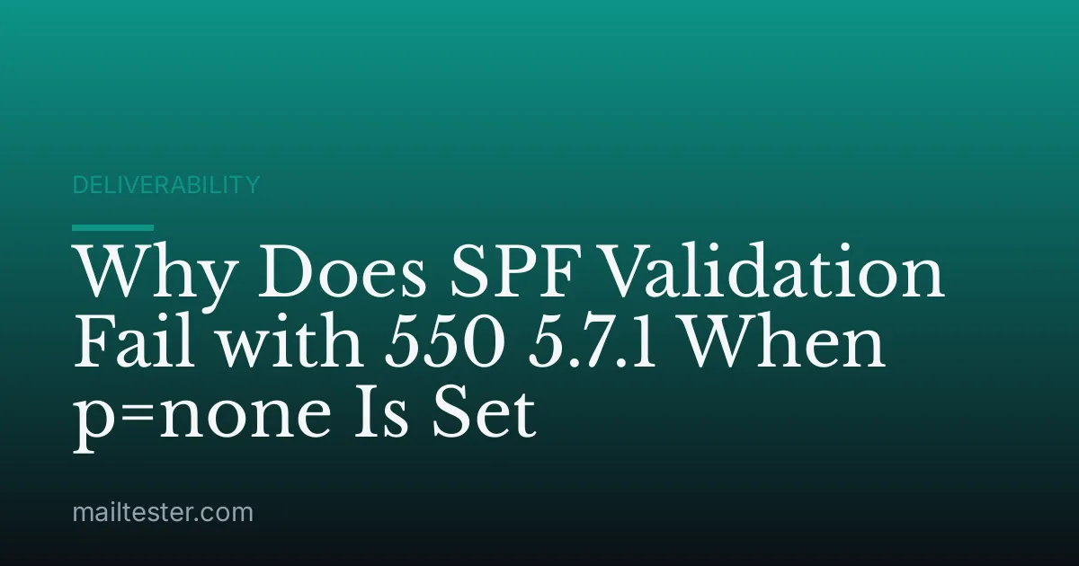 Why Does SPF Validation Fail with 550 5.7.1 When p=none Is Set