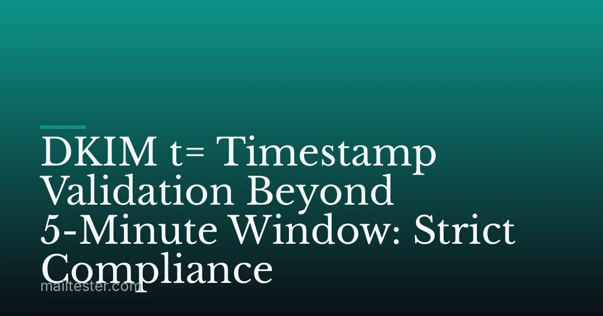 DKIM t= Timestamp Validation Beyond 5-Minute Window: Strict Compliance