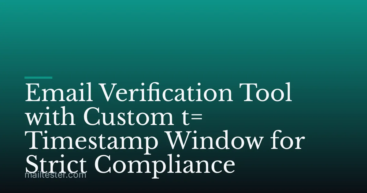 Email Verification Tool with Custom t= Timestamp Window for Strict Compliance