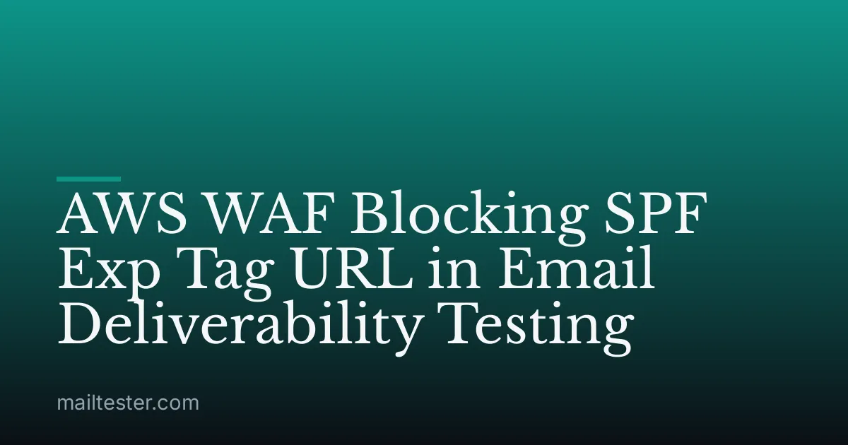 AWS WAF Blocking SPF Exp Tag URL in Email Deliverability Testing