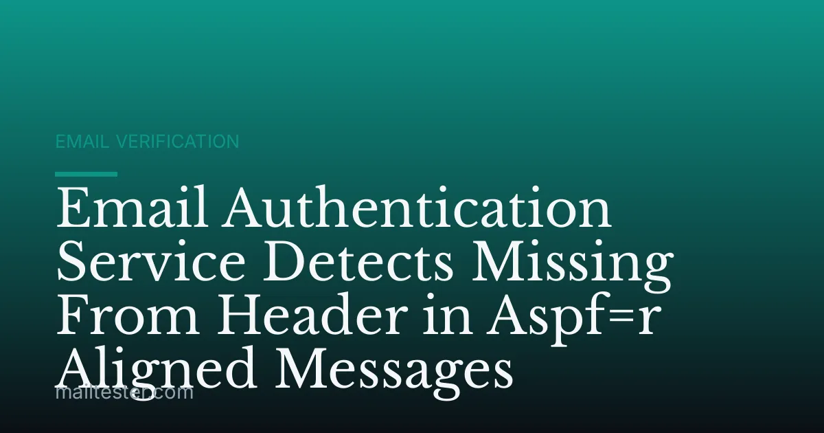 Email Authentication Service Detects Missing From Header in Aspf=r Aligned Messages