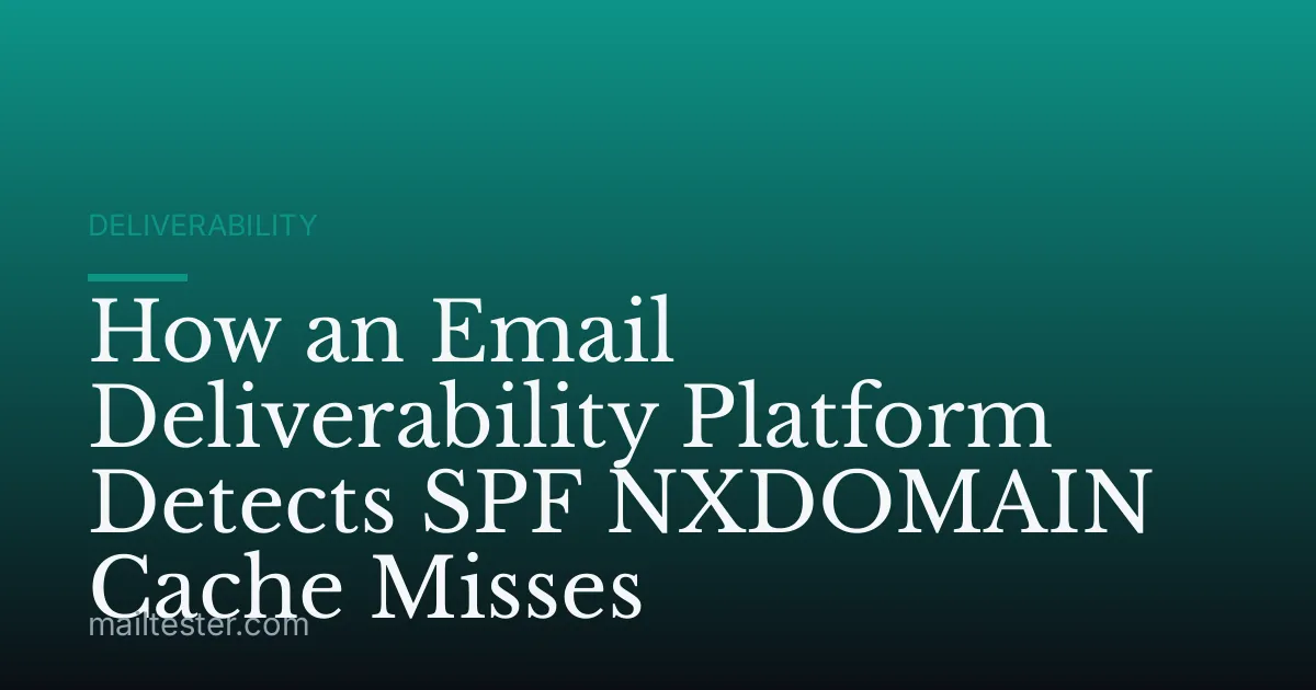 How an Email Deliverability Platform Detects SPF NXDOMAIN Cache Misses