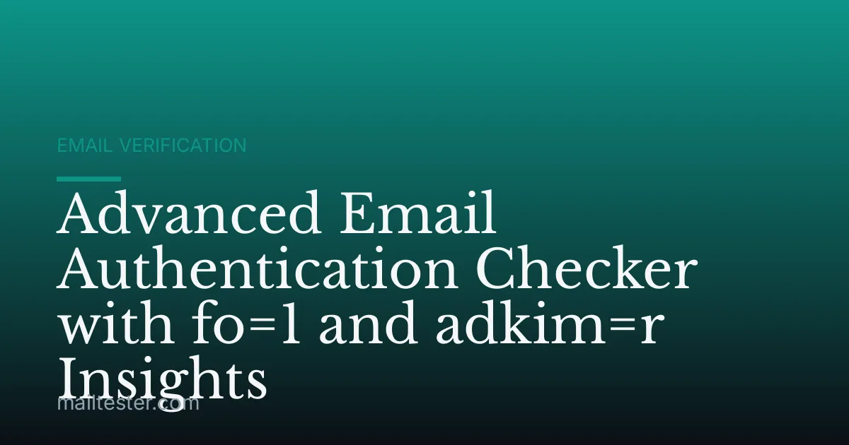 Advanced Email Authentication Checker with fo=1 and adkim=r Insights