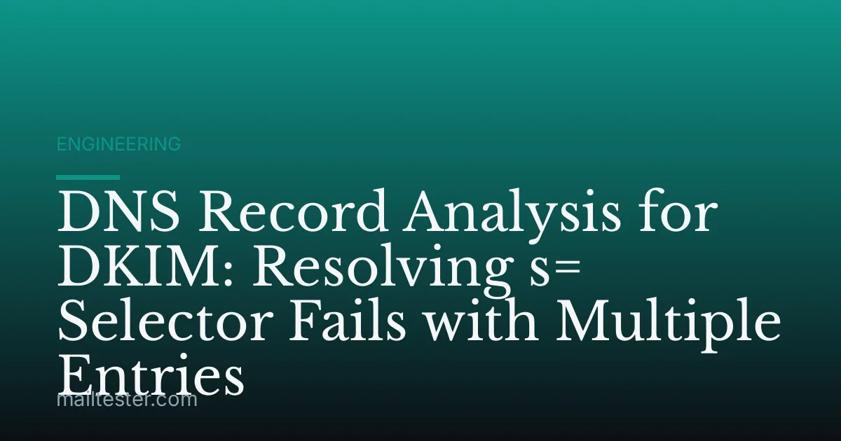 DNS Record Analysis for DKIM: Resolving s= Selector Fails with Multiple Entries