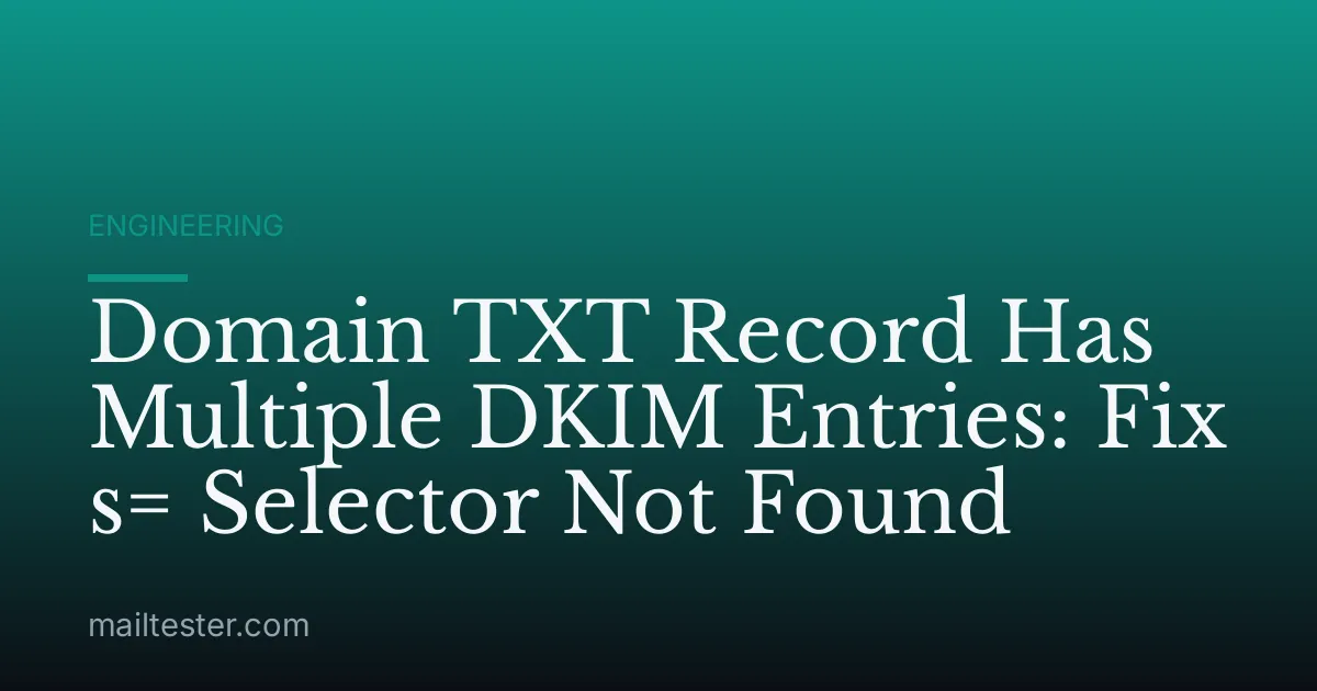 Domain TXT Record Has Multiple DKIM Entries: Fix s= Selector Not Found