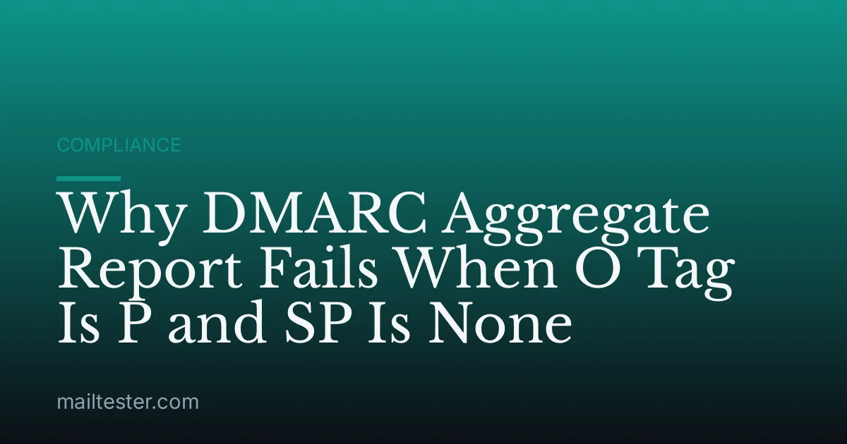 Why DMARC Aggregate Report Fails When O Tag Is P and SP Is None