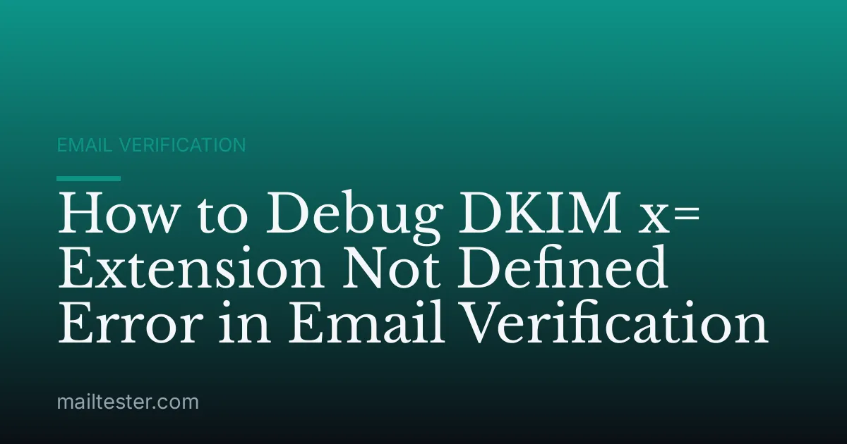 How to Debug DKIM x= Extension Not Defined Error in Email Verification