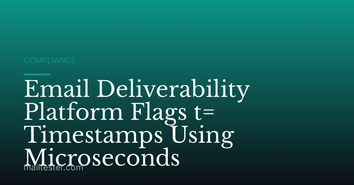 Email Deliverability Platform Flags t= Timestamps Using Microseconds
