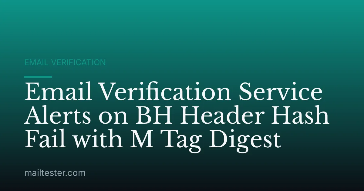 Email Verification Service Alerts on BH Header Hash Fail with M Tag Digest