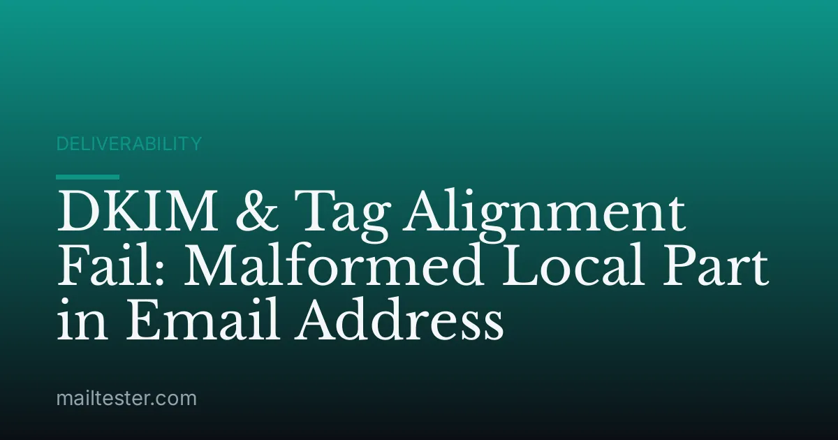 DKIM & Tag Alignment Fail: Malformed Local Part in Email Address