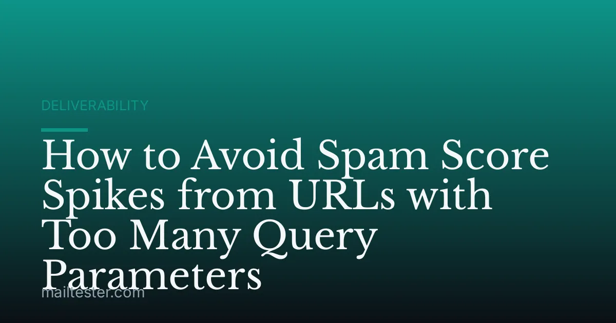 How to Avoid Spam Score Spikes from URLs with Too Many Query Parameters
