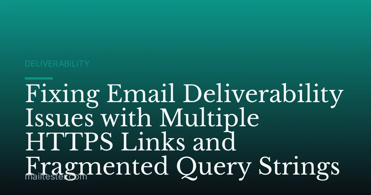 Fixing Email Deliverability Issues with Multiple HTTPS Links and Fragmented Query Strings