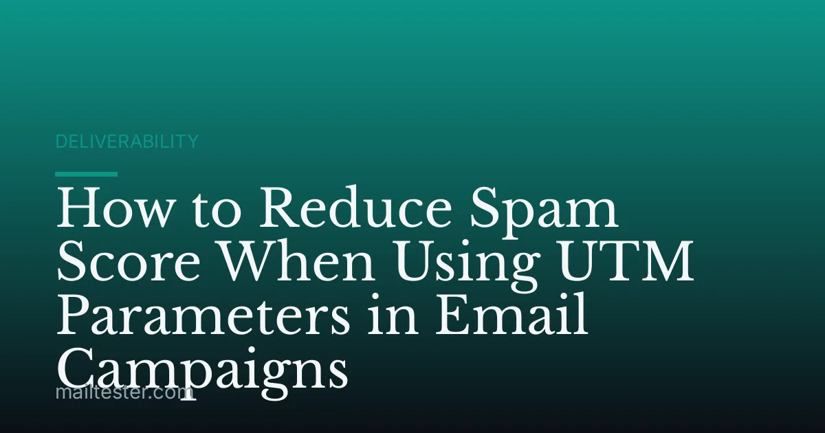 How to Reduce Spam Score When Using UTM Parameters in Email Campaigns
