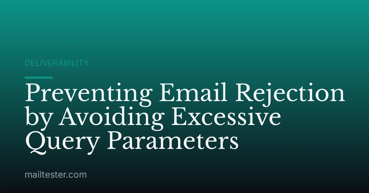 Preventing Email Rejection by Avoiding Excessive Query Parameters
