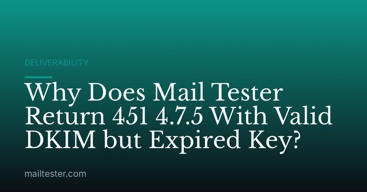 Why Does Mail Tester Return 451 4.7.5 With Valid DKIM but Expired Key?