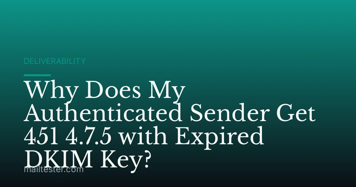 Why Does My Authenticated Sender Get 451 4.7.5 with Expired DKIM Key?