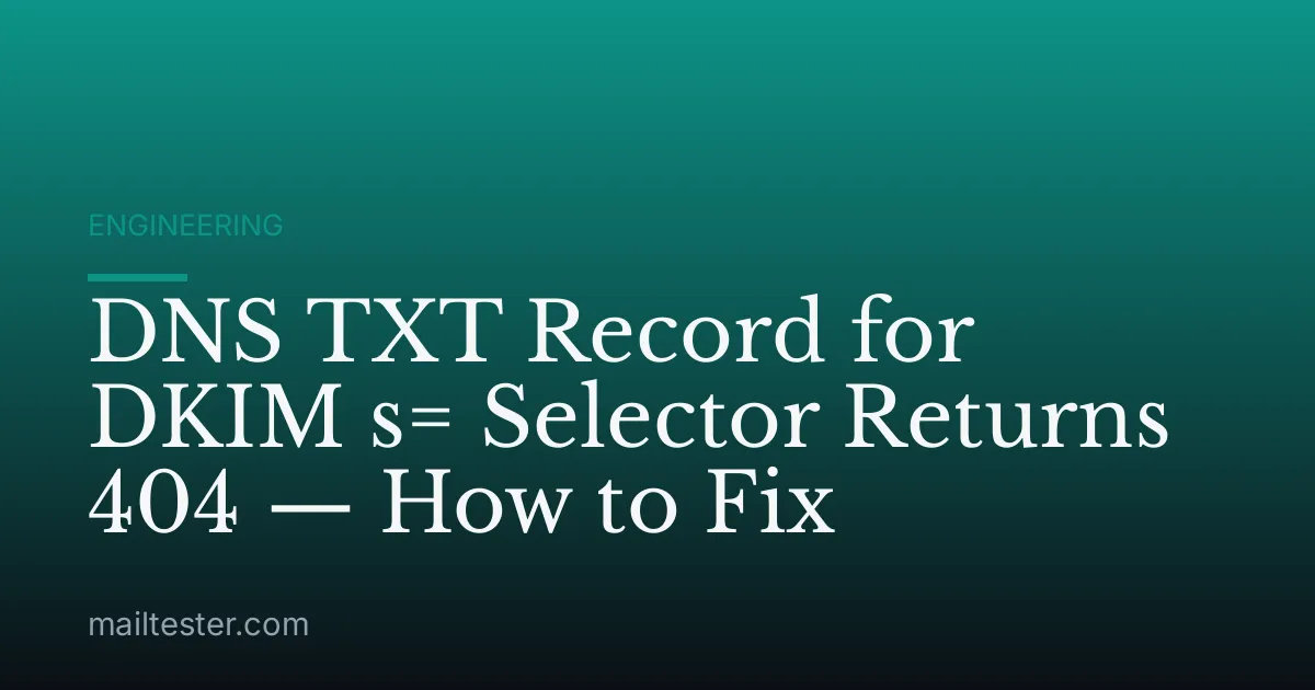 DNS TXT Record for DKIM s= Selector Returns 404 — How to Fix
