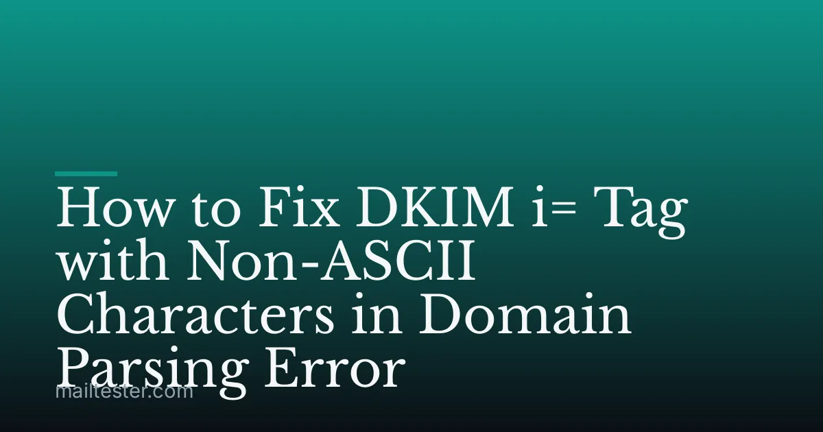 How to Fix DKIM i= Tag with Non-ASCII Characters in Domain Parsing Error