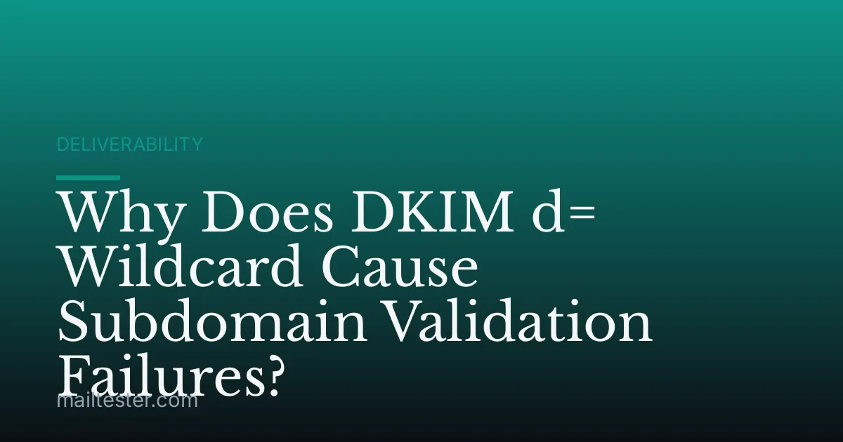 Why Does DKIM d= Wildcard Cause Subdomain Validation Failures?