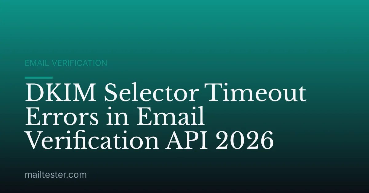DKIM Selector Timeout Errors in Email Verification API 2026