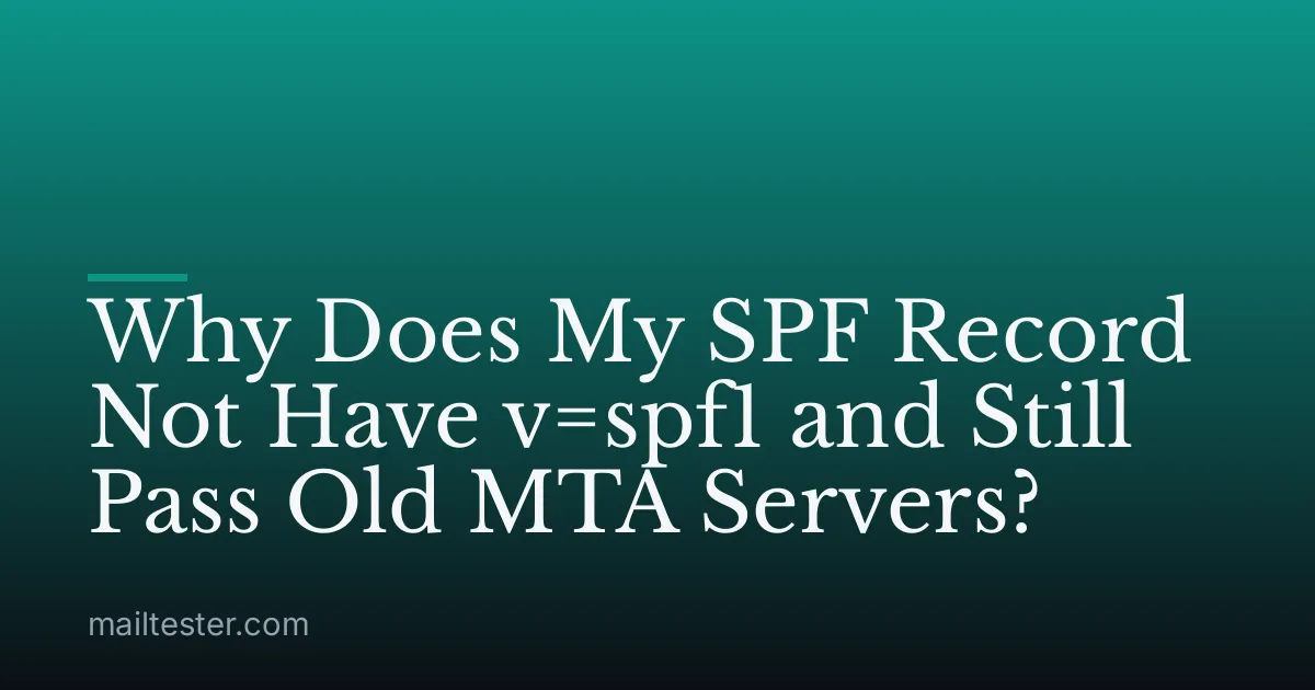 Why Does My SPF Record Not Have v=spf1 and Still Pass Old MTA Servers?