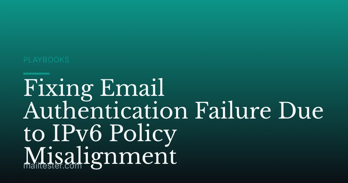 Fixing Email Authentication Failure Due to IPv6 Policy Misalignment