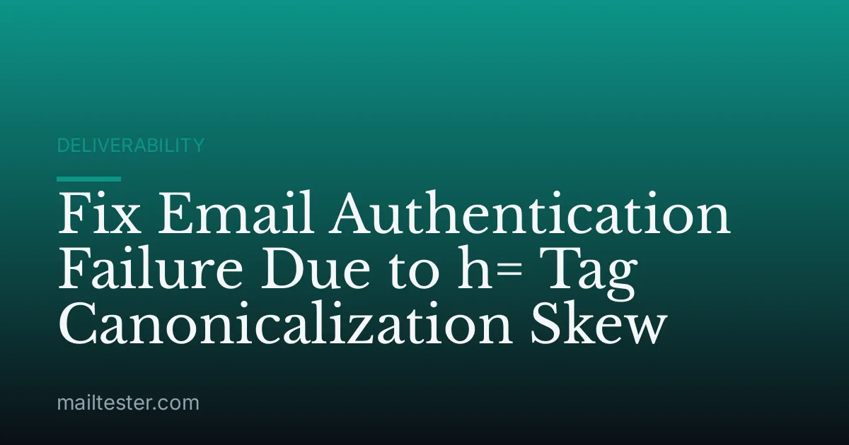 Fix Email Authentication Failure Due to h= Tag Canonicalization Skew