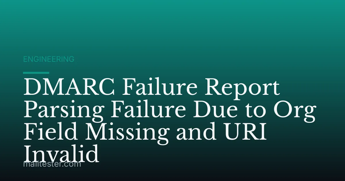 DMARC Failure Report Parsing Failure Due to Org Field Missing and URI Invalid