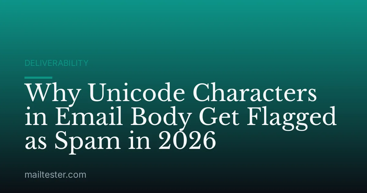 Why Unicode Characters in Email Body Get Flagged as Spam in 2026
